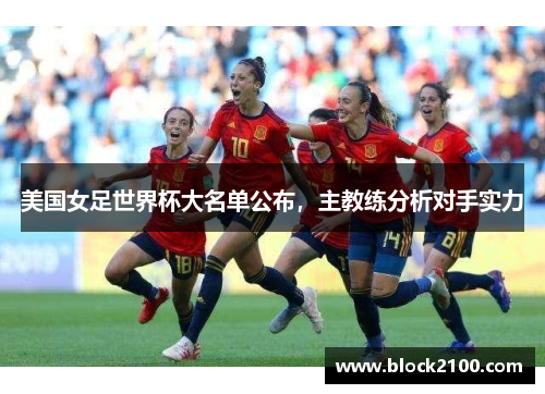 美国女足世界杯大名单公布，主教练分析对手实力