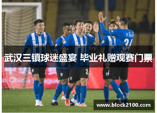 武汉三镇球迷盛宴 毕业礼赠观赛门票