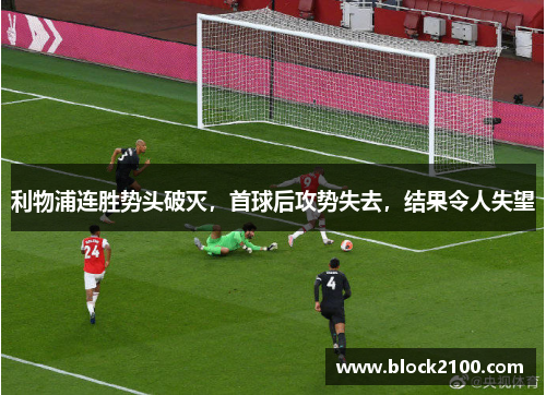 利物浦连胜势头破灭，首球后攻势失去，结果令人失望
